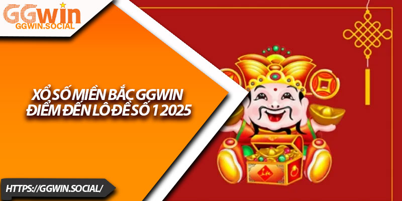 Xổ Số Miền Bắc GGWIN – Điểm Đến Lô Đề Số 1 2025 1 Xo So Mien Bac GGWIN – Diem Den Lo De So 1 2025